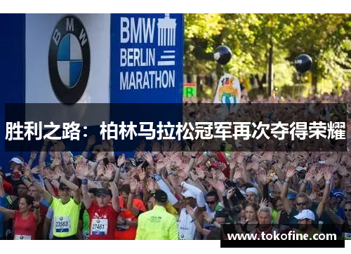 胜利之路：柏林马拉松冠军再次夺得荣耀